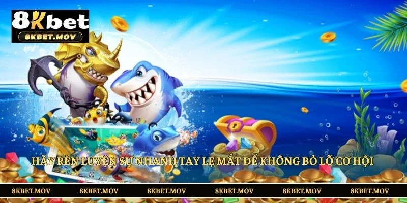 Hãy rèn luyện sự nhanh tay lẹ mắt để không bỏ lỡ cơ hội